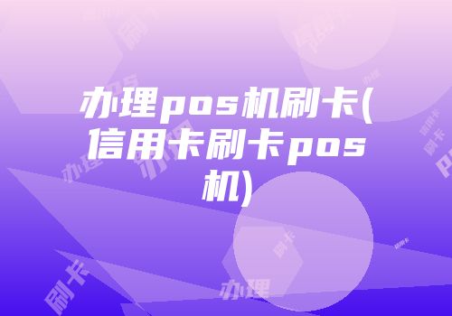 辦理pos機(jī)刷卡(信用卡刷卡pos機(jī))